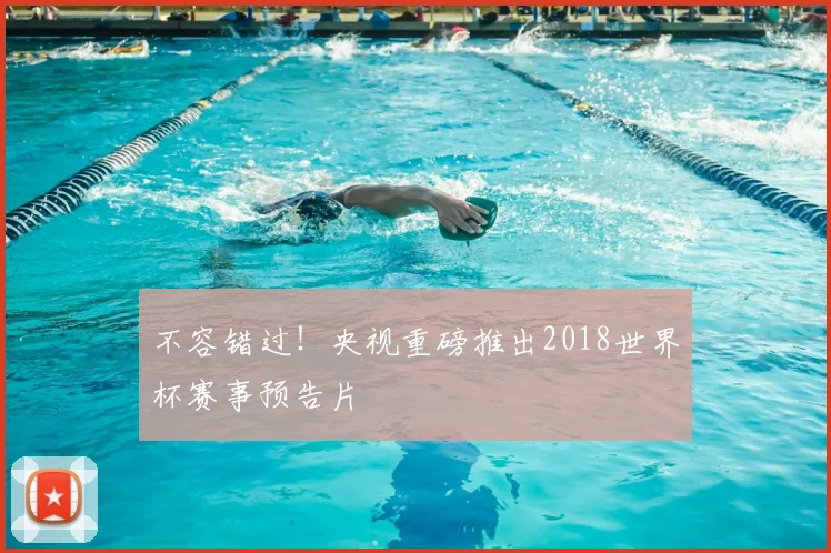 不容错过！央视重磅推出2018世界杯赛事预告片