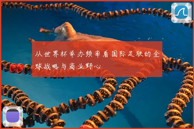 从世界杯举办频率看国际足联的全球战略与商业野心