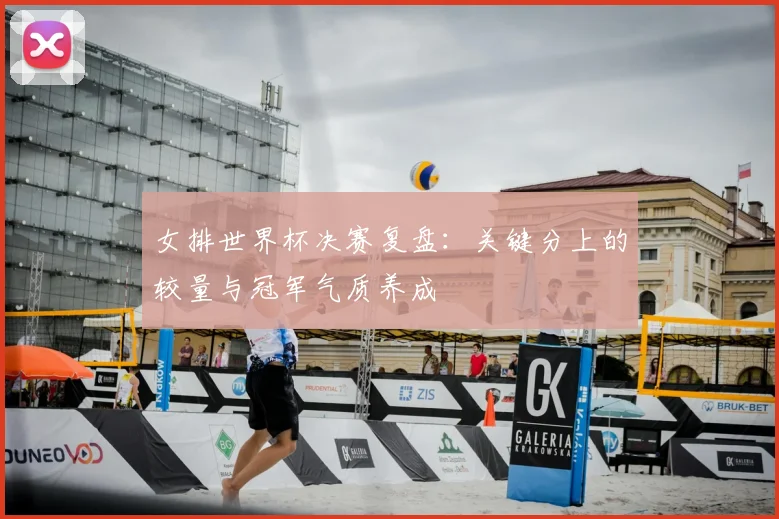 女排世界杯决赛复盘：关键分上的较量与冠军气质养成