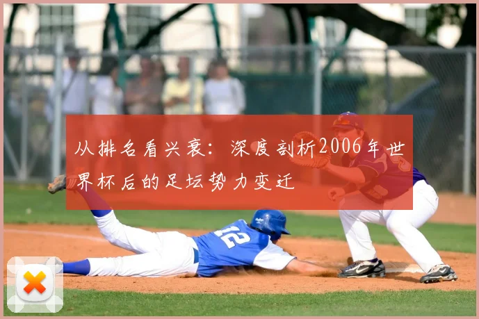从排名看兴衰:深度剖析2006年世界杯后的足坛势力变迁