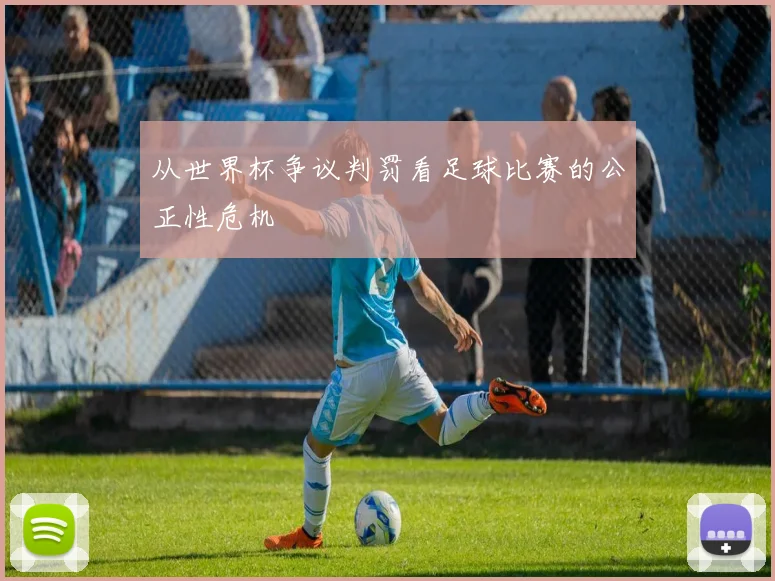 从世界杯争议判罚看足球比赛的公正性危机