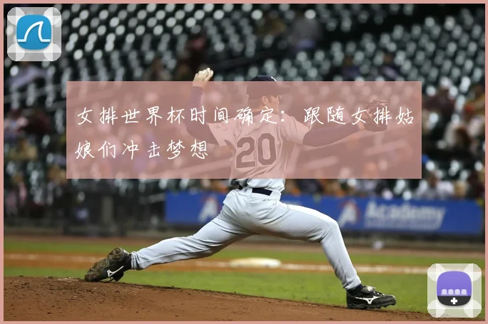 女排世界杯时间确定：跟随女排姑娘们冲击梦想