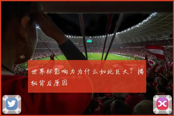 世界杯影响力为什么如此巨大？揭秘背后原因